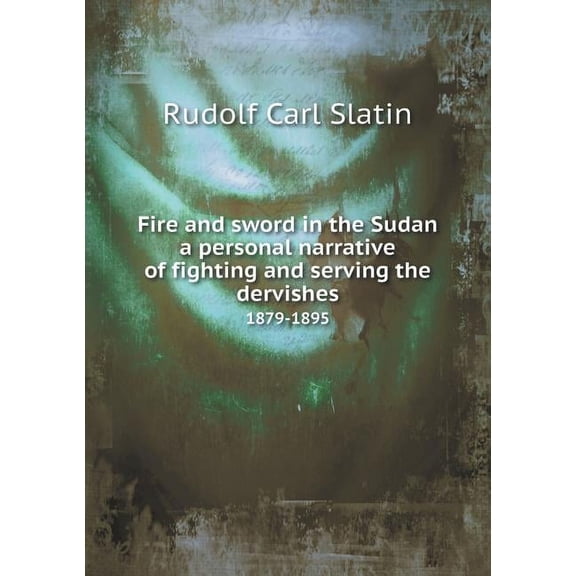 Fire and sword in the Sudan a personal narrative of fighting and serving the dervishes 1879-1895 (Paperback)