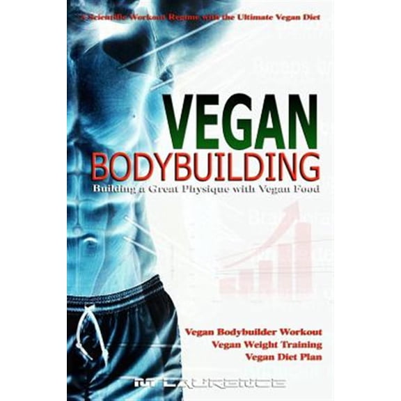 Pre-Owned Vegan Bodybuilding: A Scientific Workout Regime with the Ultimate Vegan Diet, Building a Great Physique with Vegan Food, Vegan Bodybuilder Workout, Vegan Diet Plan, Vegan Weight Training, Vegan Nutrit