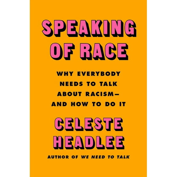 Speaking of Race: Why Everybody Needs to Talk about Racism--And How to Do It