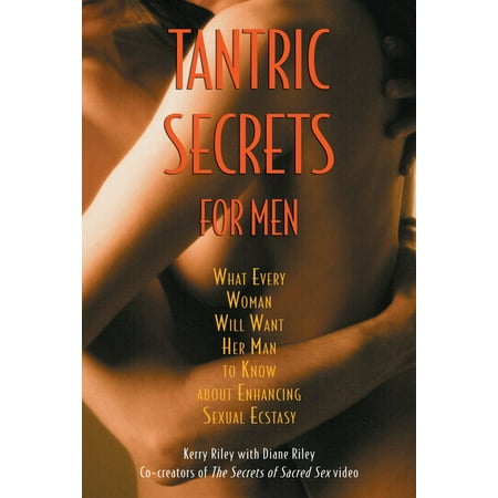 Tantric Secrets for Men : What Every Woman Will Want Her Man to Know about Enhancing Sexual