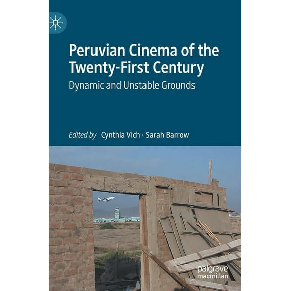 Peruvian Cinema of the Twenty-First Century: Dynamic and Unstable Grounds, (Hardcover)