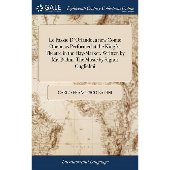 Le Pazzie D'Orlando, a new Comic Opera, as Performed at the King's-Theatre in the Hay-Market. Written by Mr. Badini. The, (Hardcover)
