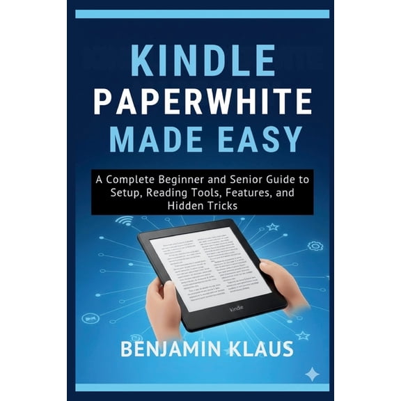 Kindle Paperwhite Made Easy: A Complete Beginner and Senior Guide to Setup, Reading Tools, Features, and Hidden Tricks, (Paperback)