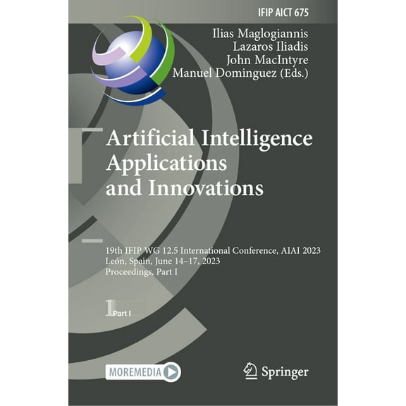 IFIP Advances in Information and Communi Artificial Intelligence Applications and Innovations: 19th Ifip Wg 12.5 International Conference, Aiai 2023, LeÃ³n, Spain, Book 675, (Hardcover)