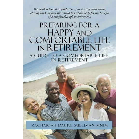 Preparing for a Happy and Comfortable Life in Retirement : A Guide to a Comfortable Life in Retirement