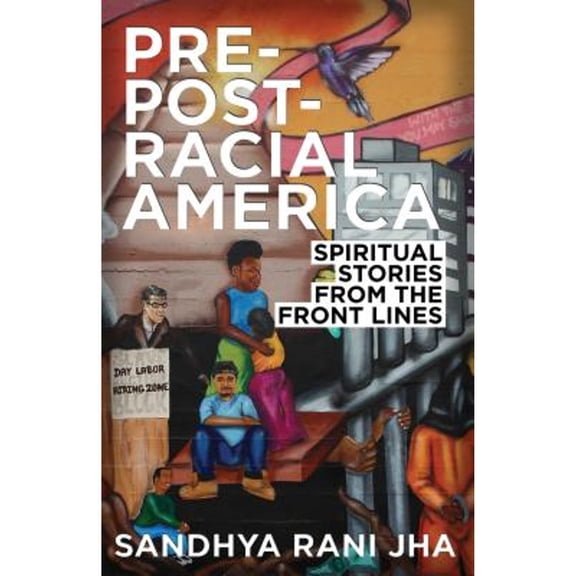 Pre-Post-Racial America: Spiritual Stories from the Front Lines (Paperback) by Sandhya Rani Jha