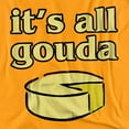 thumbnail image 2 of Its All Gouda T-Shirt Unisex Graphic Tee For Men & Women, 2 of 7