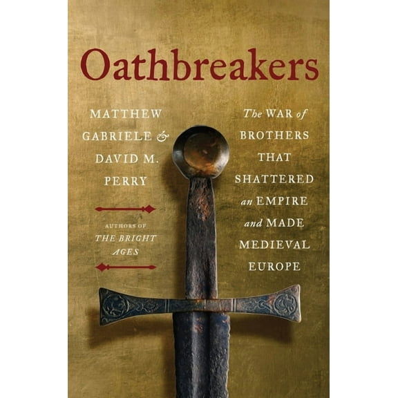 Oathbreakers: The War of Brothers That Shattered an Empire and Made Medieval Europe, (Hardcover)