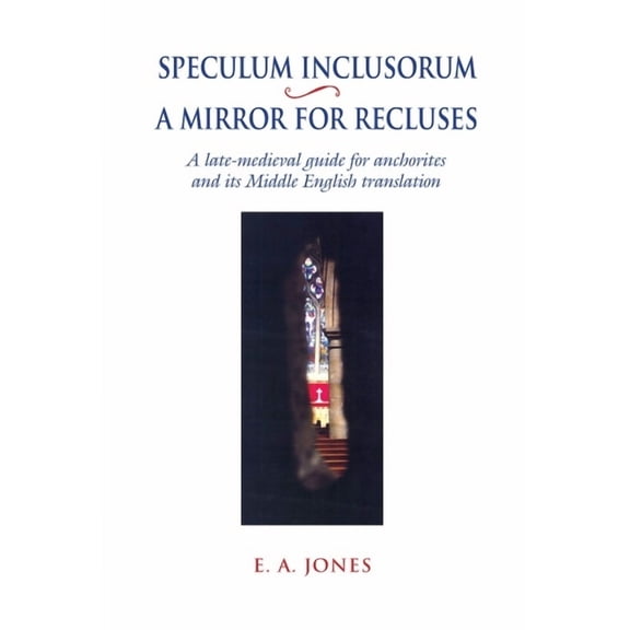Exeter Medieval Texts and Studies Speculum Inclusorum / A Mirror for Recluses: A Late-Medieval Guide for Anchorites and Its Middle English Translation, (Paperback)