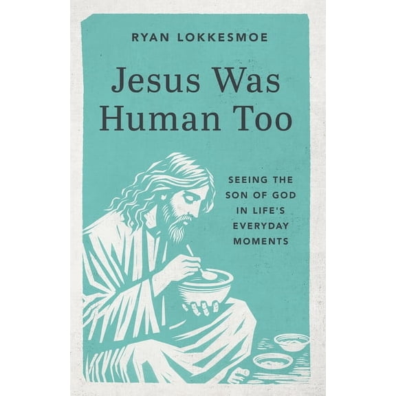 Jesus Was Human Too: Seeing the Son of God in Life's Everyday Moments, (Paperback)