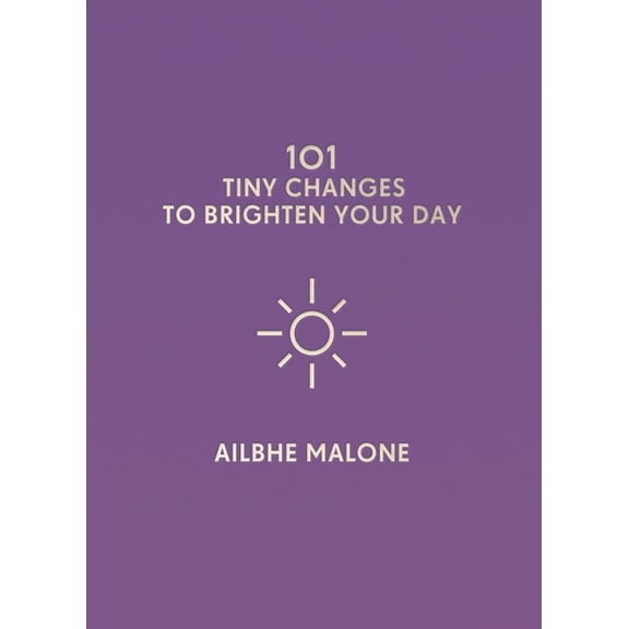 101 Tiny Changes 101 Tiny Changes to Brighten Your Day, (Hardcover)