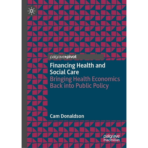 Financing Health and Social Care: Bringing Health Economics Back Into Public Policy, (Hardcover)