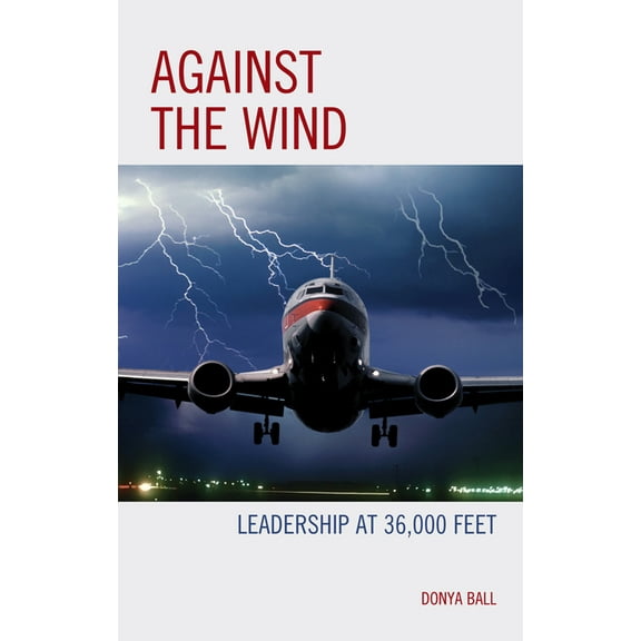 Against the Wind: Leadership at 36,000 Feet, (Paperback)