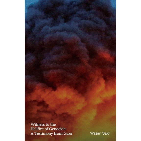 Witness to the Hellfire of Genocide: A Testimony from Gaza, (Paperback)