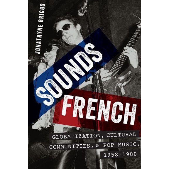 Sounds French: Globalization, Cultural Communities and Pop Music, 1958-1980, (Hardcover)