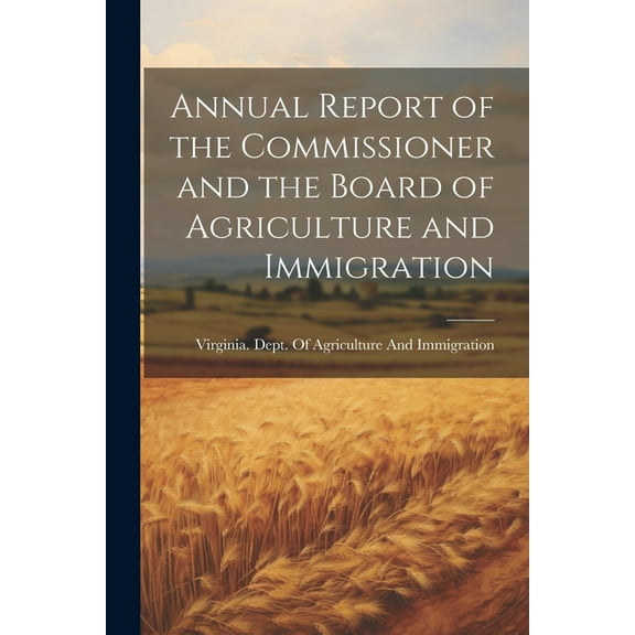 Annual Report of the Commissioner and the Board of Agriculture and Immigration (Paperback)