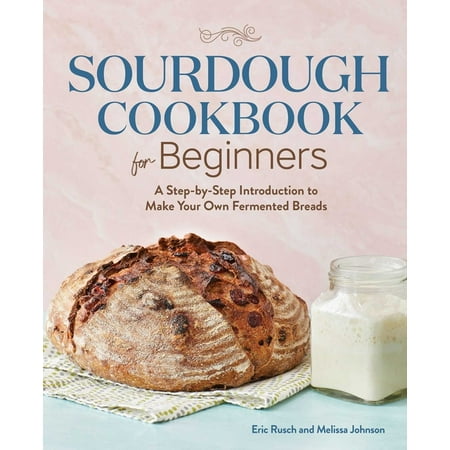 Sourdough Cookbook for Beginners : A Step-By-Step Introduction to Make Your Own Fermented Breads (Paperback)