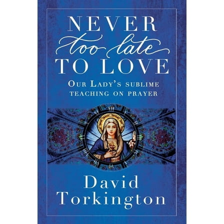 Never Too Late To Love: Our Lady's Sublime Teaching on Prayer, (Paperback)