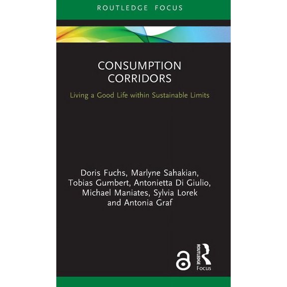 Routledge Focus on Environment and Susta Consumption Corridors: Living a Good Life Within Sustainable Limits, (Hardcover)
