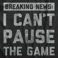 thumbnail image 2 of Mens Breaking News I Cant Pause The Game T Shirt Funny Online Video Games Tee for Guys Graphic Tees, 2 of 7