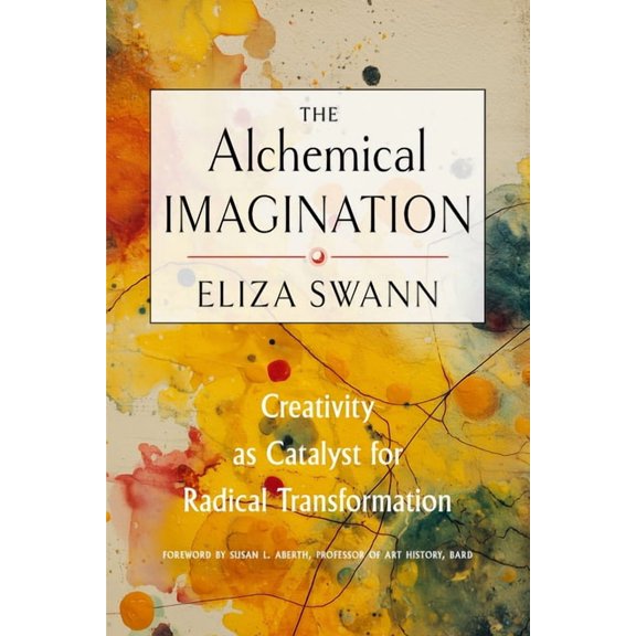 The Alchemical Imagination: Creativity as Catalyst for Radical Transformation, (Paperback)