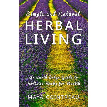 Simple and Natural Herbal Living: An Earth Lodge Guide to Holistic Herbs for Health - (Best Medication For Herpes Simplex 1)