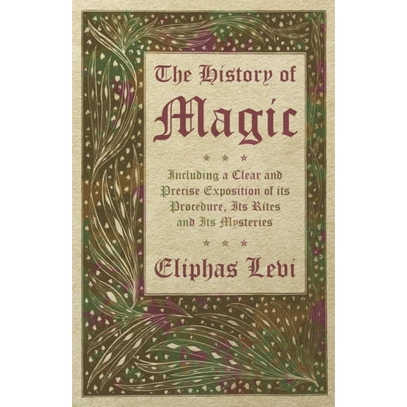 The History of Magic - Including a Clear and Precise Exposition of its Procedure, Its Rites and Its Mysteries, (Hardcover)