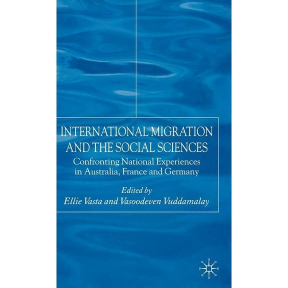 International Migration and the Social Sciences: Confronting National Experiences in Australia, France and Germany, (Hardcover)