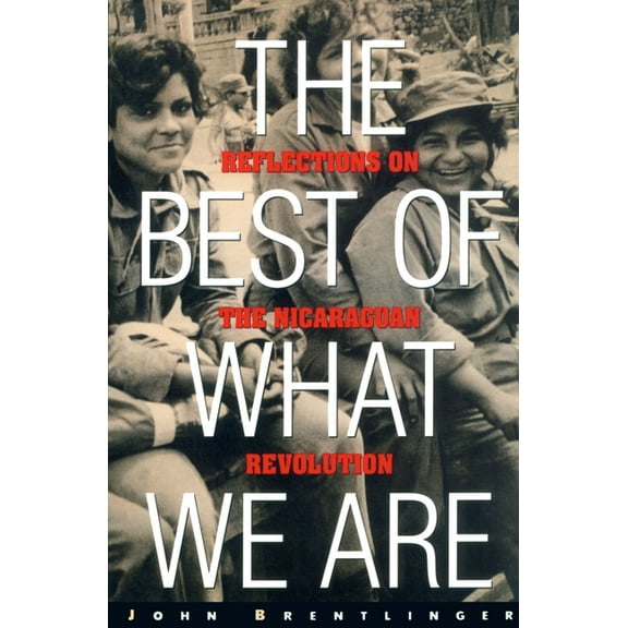 The Best of What We Are : Reflections on the Nicaraguan Revolution (Paperback)