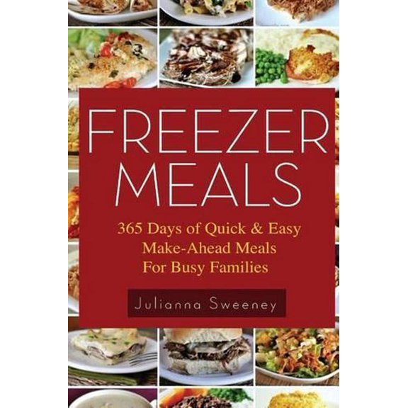 Freezer Meals: 365 Days of Quick & Easy, Make-Ahead Meals for Busy Families (Paperback)