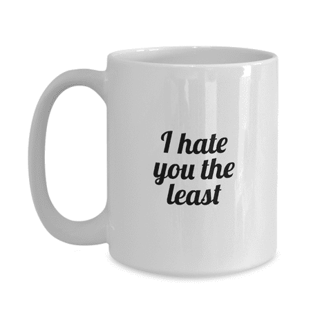 

I Hate You the Least Funny Coffee Mug - Great Gift Idea