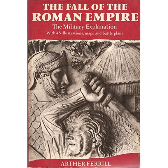 Pre-Owned The Fall of the Roman Empire: The Military Explanation (Paperback) by Arther Ferrill