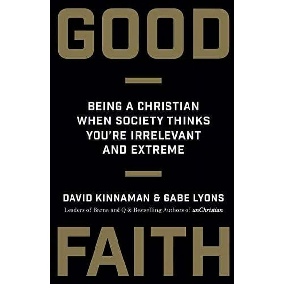 Good Faith: Being a Christian When Society Thinks You're Irrelevant and Extreme