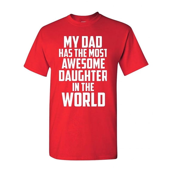 My Dad Has The Most Awesome Daughter In The World Funny Adult T-Shirt Tee