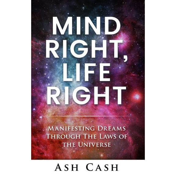 Mind Right, Life Right: Manifesting Dreams Through the Laws of the Universe, (Paperback)