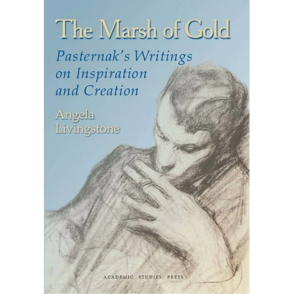 Studies in Russian and Slavic Literature The Marsh of Gold: Pasternak's Writings on Inspiration and Creation, (Paperback)
