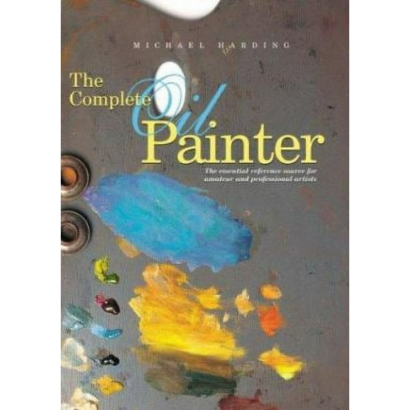 Pre-Owned The Complete Oil Painter: The Essential Reference Source for Beginning to Professional Artists (Paperback) 082300855X 9780823008551