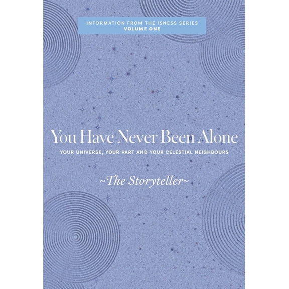 Information from the Isness You Have Never Been Alone: Your Universe, Your Part and Your Celestial Neighbours, (Paperback)