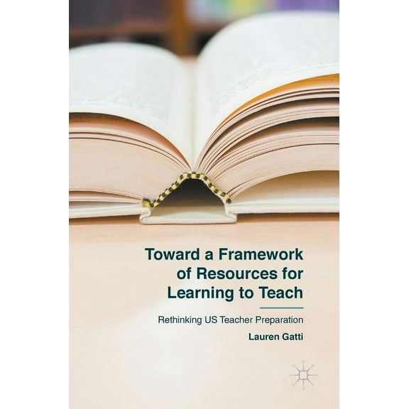 Toward a Framework of Resources for Learning to Teach: Rethinking Us Teacher Preparation, (Hardcover)