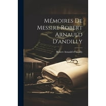 Mémoires De Messire Robert Arnauld D'andilly (Paperback)