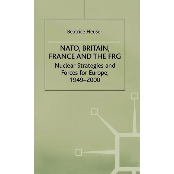 Nato, Britain, France and the Frg: Nuclear Strategies and Forces for Europe, 1949-2000, (Hardcover)