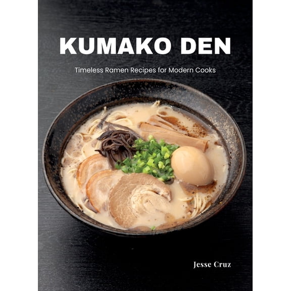 Kumako Den: Timeless Ramen Recipes for Modern Cooks, (Hardcover)