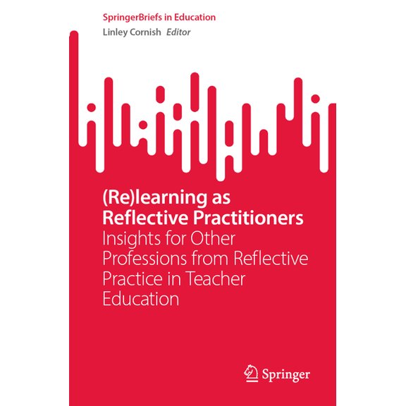 Springerbriefs in Education (Re)Learning as Reflective Practitioners: Insights for Other Professions from Reflective Practice in Teacher Education, (Paperback)