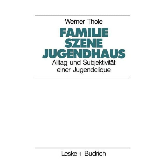 Studien Zur Jugendforschung Familie -- Szene -- Jugendhaus: Alltag Und Subjektivität Einer Jugendclique, Book 7, (Paperback)