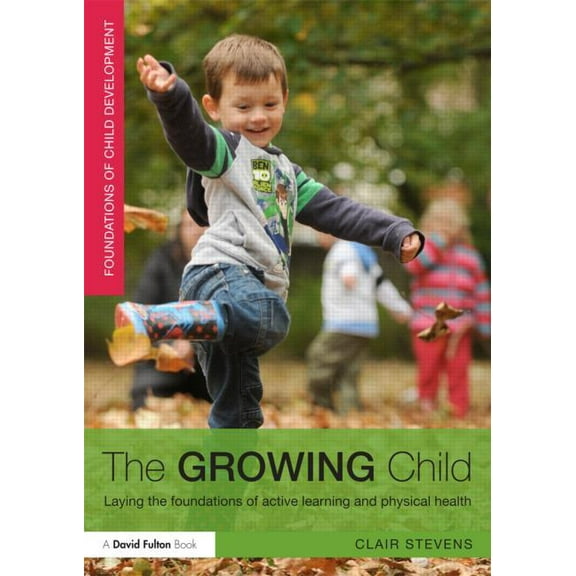 Foundations of Child Development The Growing Child: Laying the Foundations of Active Learning and Physical Health, (Paperback)