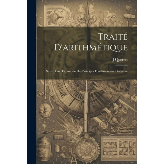 Traité D'arithmétique: Suivi D'une Exposition Des Principes Fondamentaux D'algébre (Paperback)