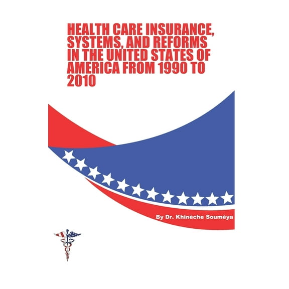Health Care Insurance, Systems, and Reforms in The United States of America from 1990 to 2010 (Paperback)