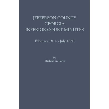 Jefferson County Georgia Inferior Court Minutes February 1814-July 1820 (Paperback)