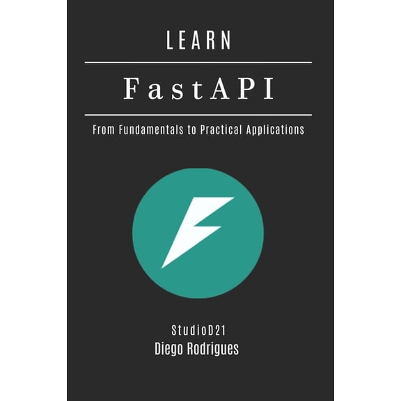 Web, Mobile & API Development USA LEARN FastAPI: From Fundamentals to Practical Applications, Book 7, (Paperback)