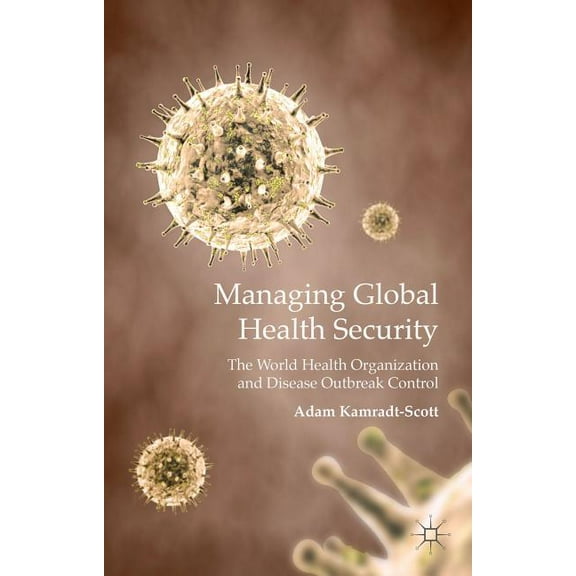 Managing Global Health Security: The World Health Organization and Disease Outbreak Control, (Hardcover)